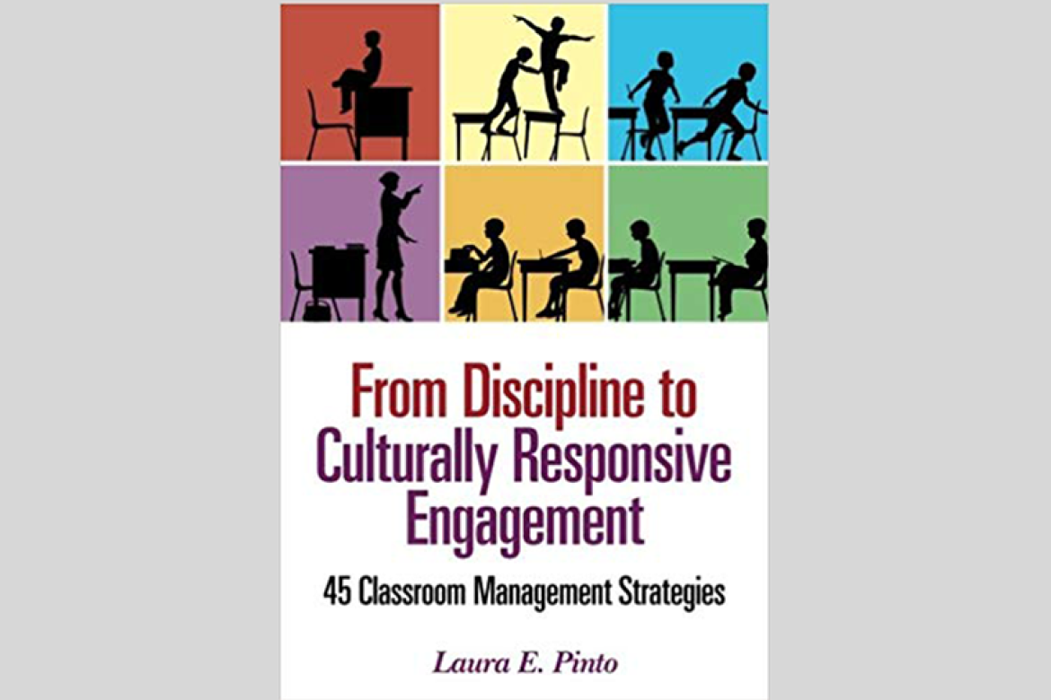 “From Discipline to Culturally Responsive Engagement: 45 Classroom Management Strategies” By Laura E. Pinto