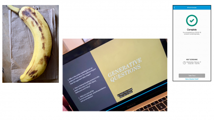Left: a banana rests on a napkin; Center: a laptop with a question & answer video displayed; Right: a screnshot of a COVID screening completion check