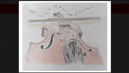 This is a drawing of a violin. Cursive words above read, "Fragile i may seem but trust in my strength and let me share it."