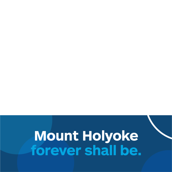 Square graphic with lower banner overlay: Mount Holyoke forever shall be