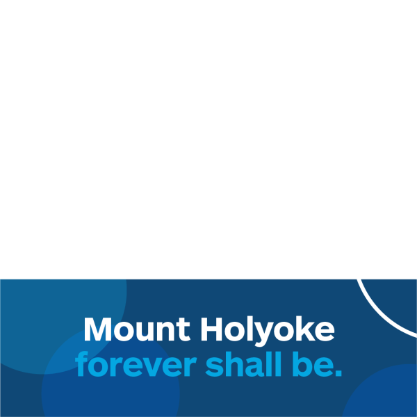 Square graphic with lower banner overlay: Mount Holyoke forever shall be