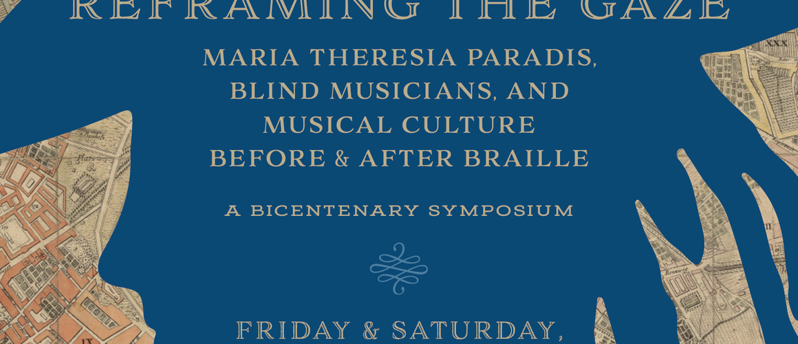 Reframing the Gaze. Maria Teresia Paradis, Blind Musicians, and Musical Culture Before and After Braille. A Bicentenary Symposium at Mount Holyoke College and online. (2024)